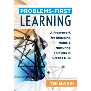 USED-Problems-First Learning: A Framework for Engaging Minds and Nurturing Thinkers in Grades 6-12 (a Teacher's Guide to Boosting Student Engagement with t by McCain, Ted (Paperback)