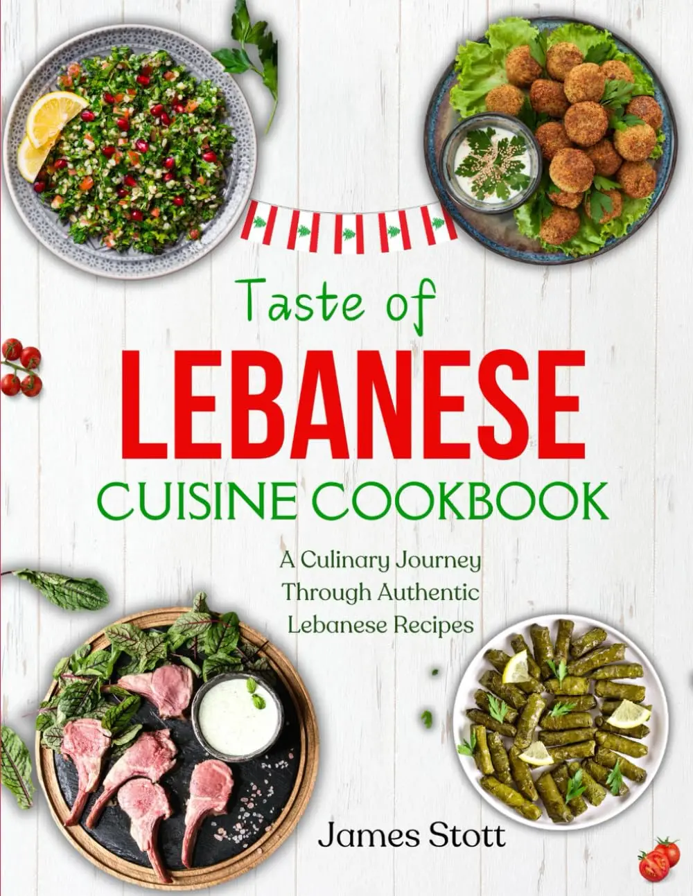 Taste of Lebanese Cuisine Cookbook: A Culinaary Journey Through Authentic Lebanese Recipes (Around the World in Tasty Ways)