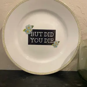 “But did you die” plate