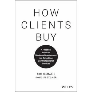 USED-How Clients Buy: A Practical Guide to Business Development for Consulting and Professional Services by McMakin, Tom (Hardcover)