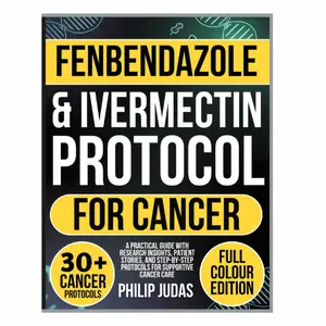 Fenbendazole and Ivermectin Protocol for Cancer: A Practical Guide with Research Insights, Patient Stories, and Step-by-Step Protocols for Supportive Cancer Care