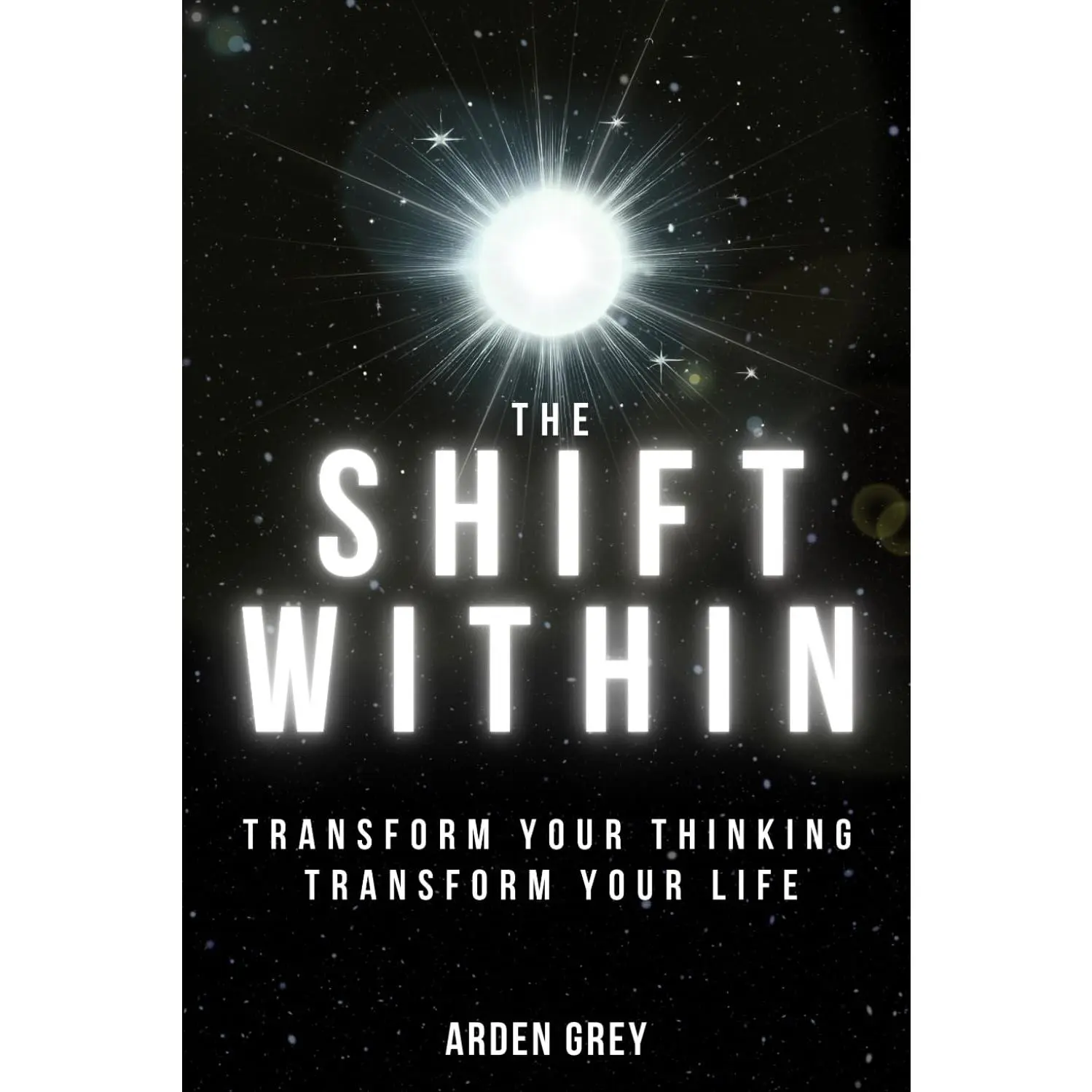 The Shift Within: Transform Your Thinking, Transform Your Life