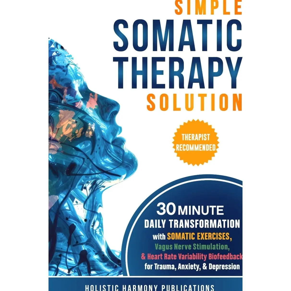 Simple Somatic Therapy Solution: 30 Minute Daily Transformation with Somatic Exercises, Vagus Nerve Stimulation, & Heart Rate Variability Biofeedback for Trauma, Anxiety, & Depression