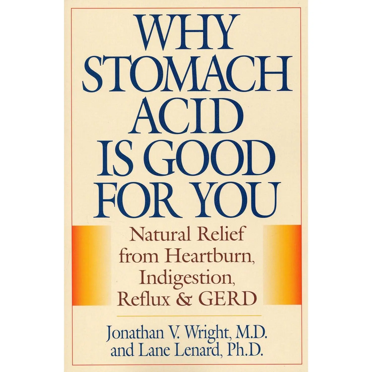 Why Stomach Acid Is Good for You: Natural Relief from Heartburn, Indigestion, Reflux and GERD