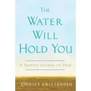 USED-The Water Will Hold You: A Skeptic Learns to Pray by Lindsey Crittenden (Hardcover)