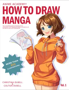 Anime Academy! How to Draw Manga: Your Complete Guide to Drawing Anime Characters from Heads Anatomy Clothing to Color Illustrations by Christina Wu & Colton Dubell Vol 1