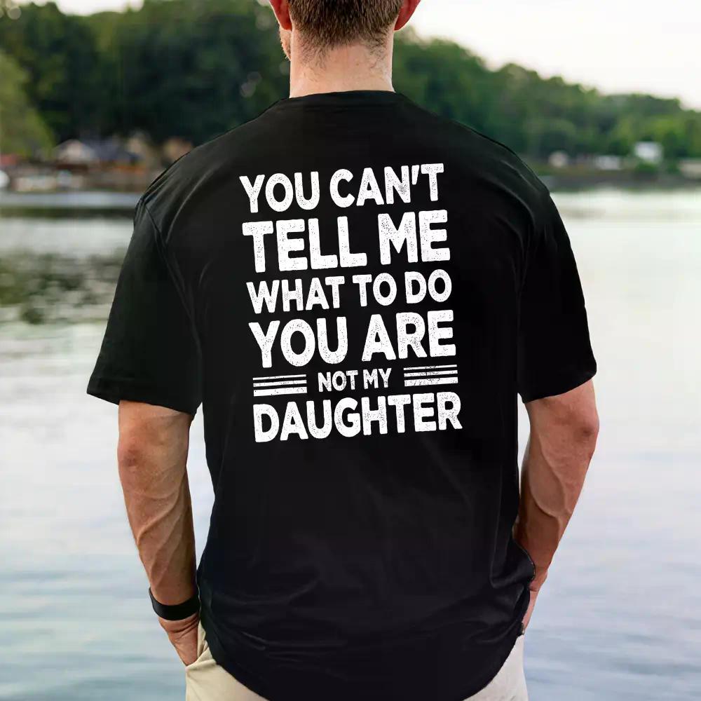 You Can’t Tell Me What To Do You Are Not My Daughter T-Shirt, Funny Girl Dad Shirt, Father’s Day Gift Tee