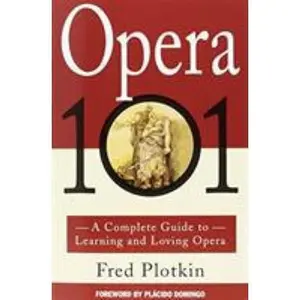 USED-Opera 101: A Complete Guide to Learning and Loving Opera by Plotkin, Fred (Paperback)