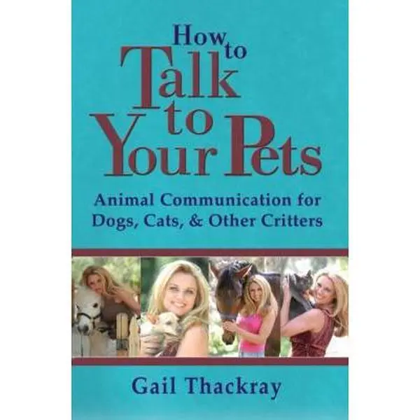 USED-How to Talk to Your Pets: Animal Communication for Dogs, Cats, & Other Critters by Thackray, Gail (Paperback)