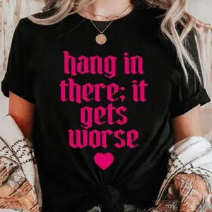 Hang In There It Gets Worse ~ Unisex Apparel Printed In The USA!