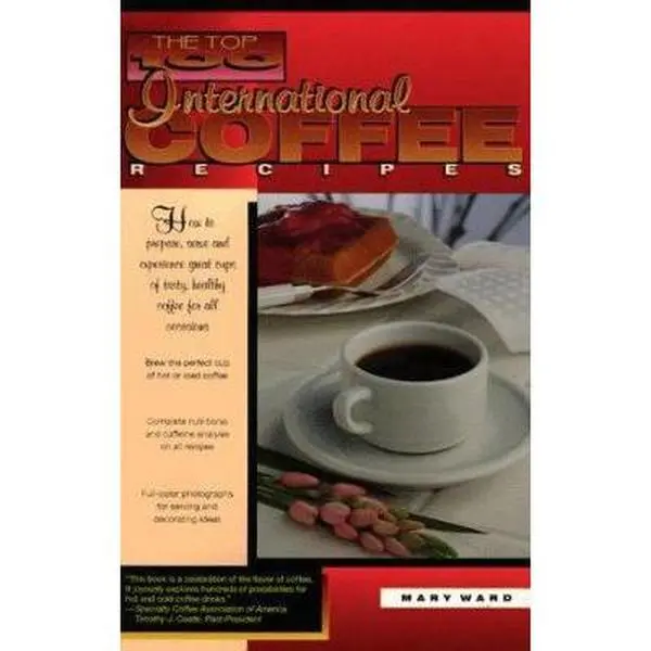 USED-The Top 100 International Coffee Recipes: How to Prepare, Serve, and Experience Great Cups of Tasty, Healthy Coffee for All Occassions by Mary Ward (Paperback)