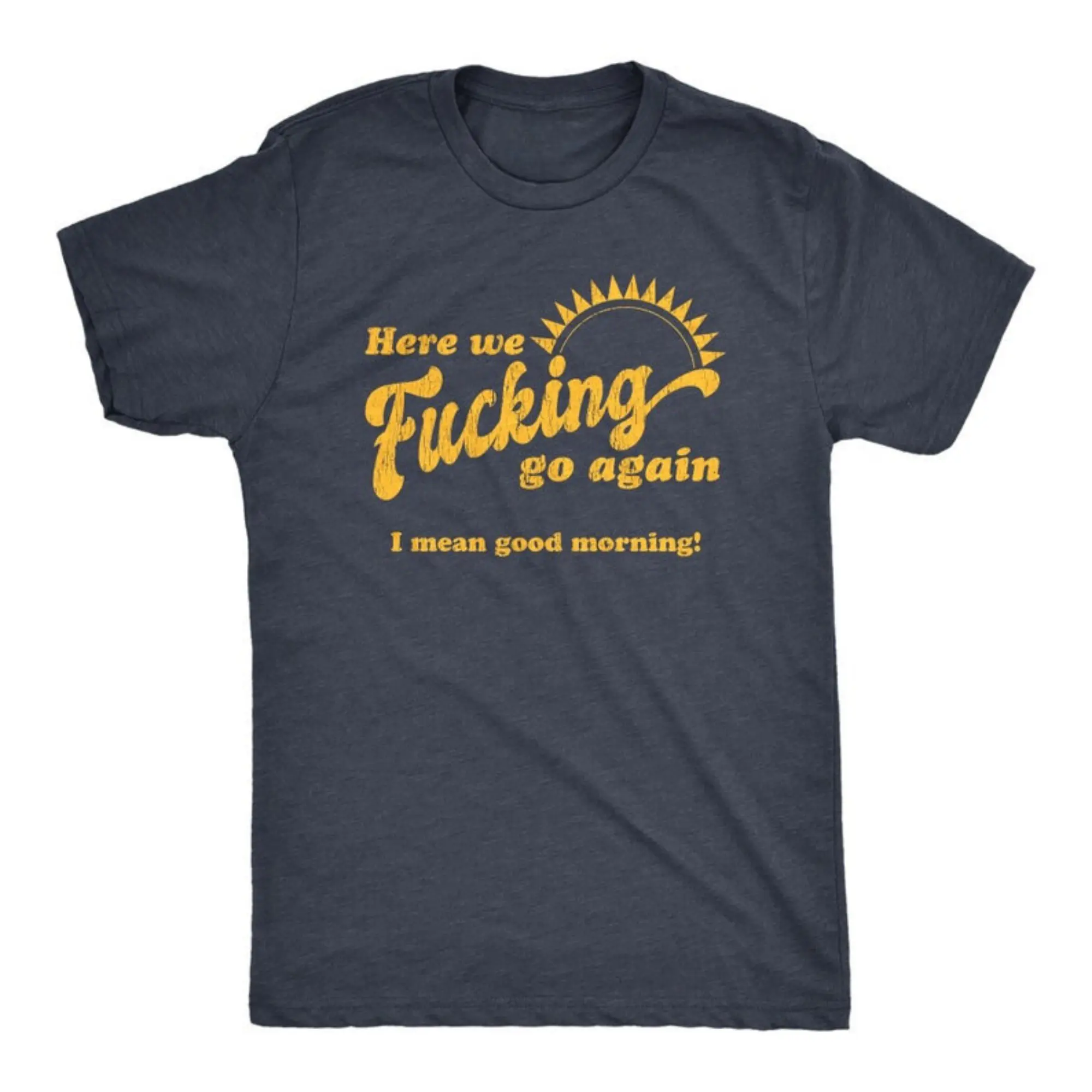 Here We Fucking Go Again T-shirt, I Mean Good Morning, Unisex