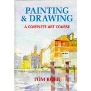 USED-Painting and Drawing a Complete Art Course by Tom Robb (Hardcover)