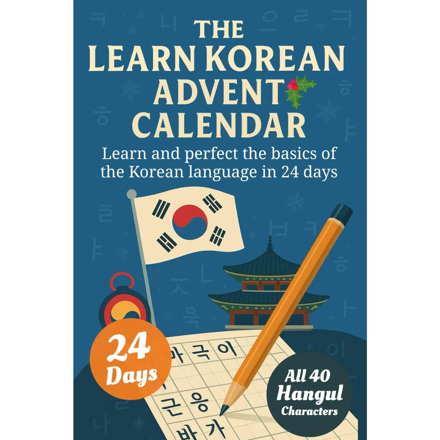 Learn Korean for Adult Beginners Advent Calendar - 24-Day-Challenge to Learn andPerfect the Korean Alphabet Hangul, 90+ Vocabulary Words and More Basic of theKorean Language (Book + App)