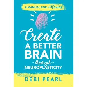Create a Better Brain through Neuroplasticity: A Manual for Mamas Paperback – August 1, 2019