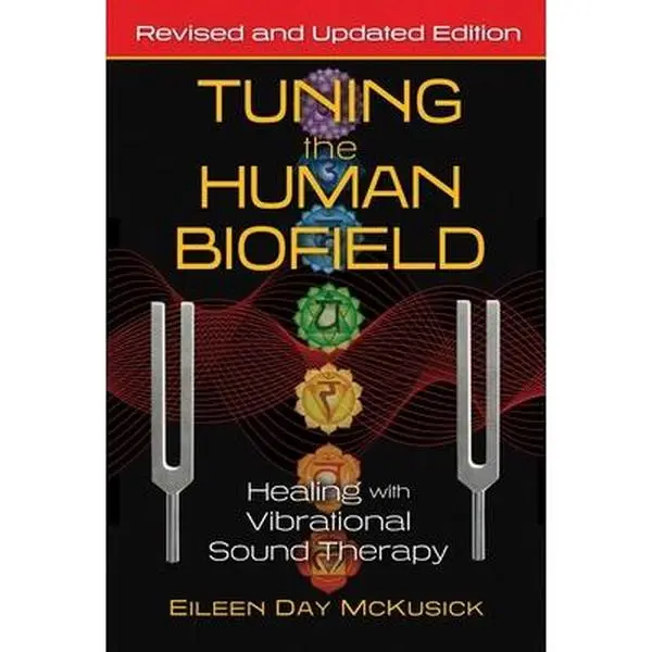 Tuning the Human Biofield: Healing with Vibrational Sound Therapy - Eileen Day McKusick, Paperback Books