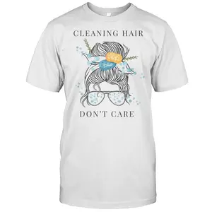 Cleaning Hair Don’t Care T-Shirt Funny Graphic Tee Home Chores Statement Shirt