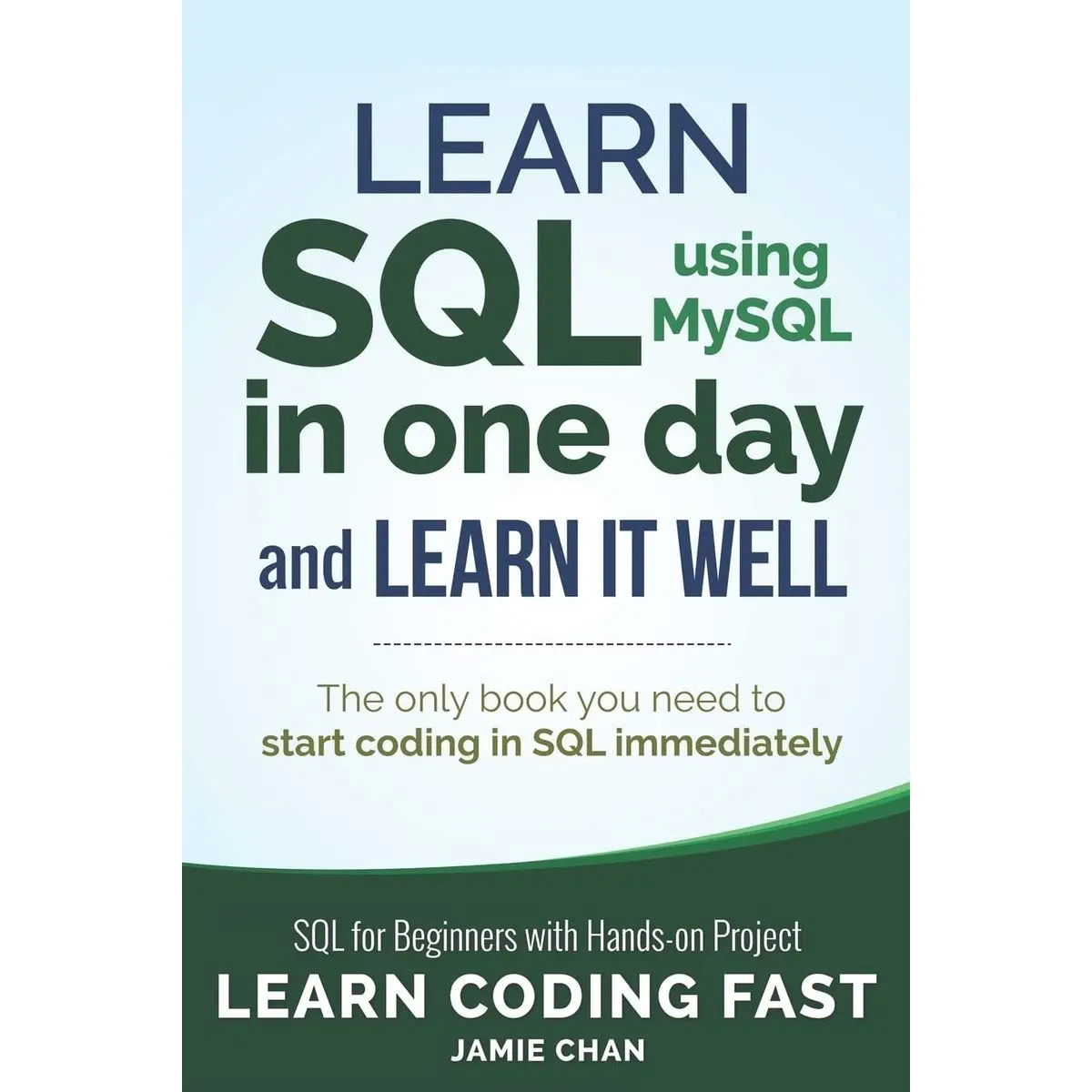 SQL: Learn SQL (using MySQL) in One Day and Learn It Well. SQL for Beginners with Hands-on Project. (Learn Coding Fast with Hands-On Project)