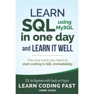 SQL: Learn SQL (using MySQL) in One Day and Learn It Well. SQL for Beginners with Hands-on Project. (Learn Coding Fast with Hands-On Project)