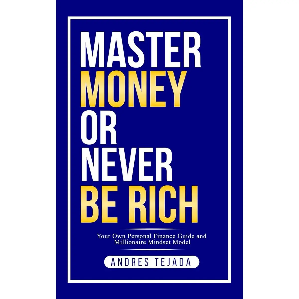 Master Money or Never Be Rich: Your Own Personal Finance Guide and Millionaire Mindset Model Paperback – February 5, 2025