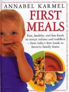 USED-First Meals: Fast, healthy, and fun foods to tempt infants and toddlers— from baby's first foods to favorite family feasts by Annabel Karmel (Hardcover)