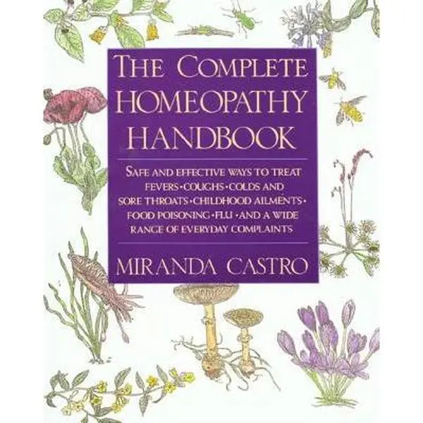 The Complete Homeopathy Handbook: English Guide with Specific Dos and Don'ts for Safe, Effective Treatment of Fevers, Coughs, Colds, Sore Throats, Childhood Ailments, Food Poisoning, Flu - Miranda Castro, Paperback, 9.24" h x 7.34" l x 0.63" w