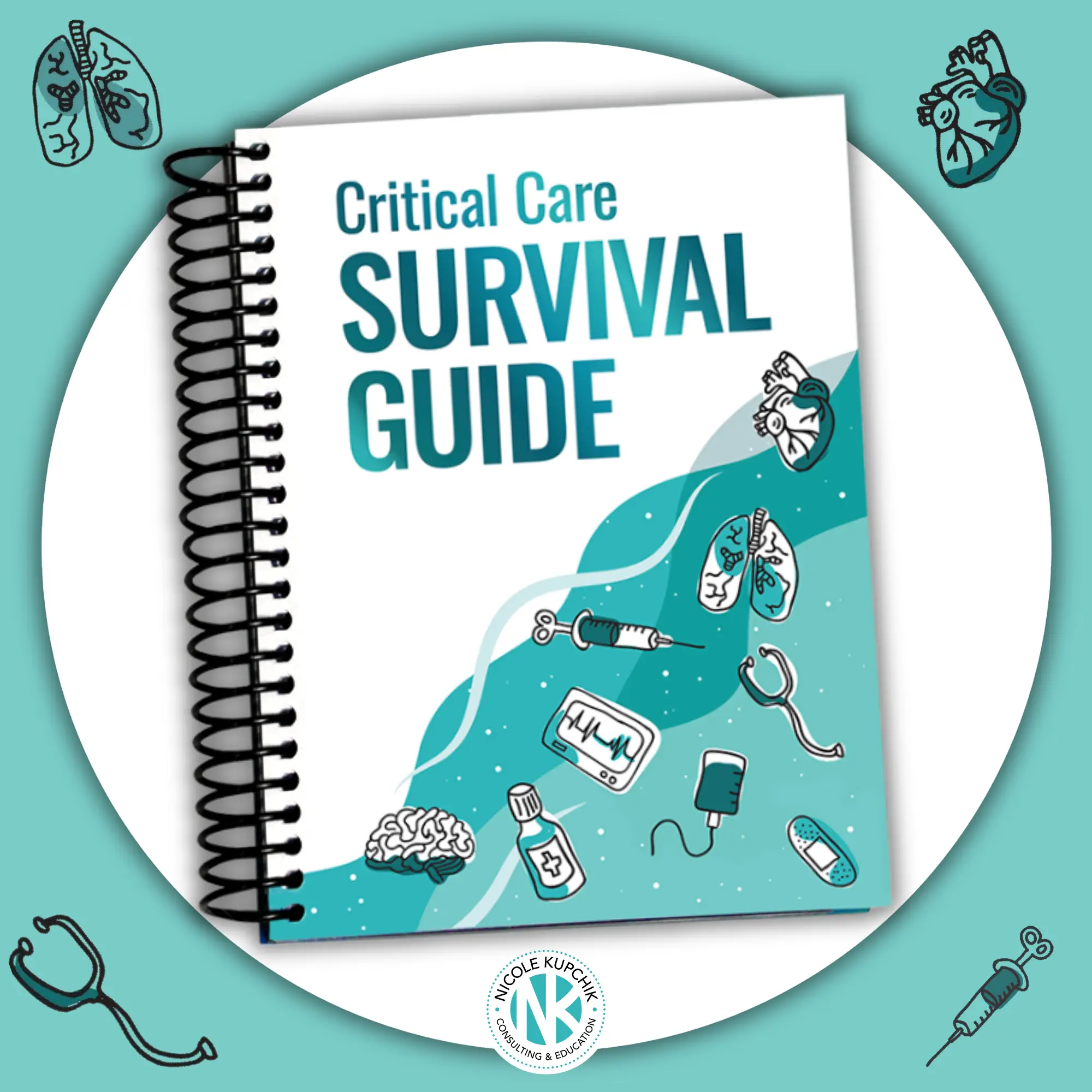 Critical Care Survival Guide - Workbook for Nurses APRNs Physicians & Respiratory Therapists- ICU Guide