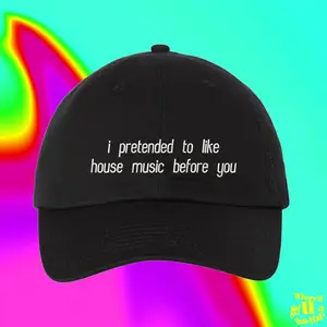 I Pretended To Like House Music Before You Hat | Music Lover | Techno Electronic House | Custom Color Adjustable Embroidered Dad Hat