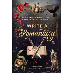 Write a Romantasy: 99 Writing Prompts to Craft a Tale of Heart and Heroism -- Erik Patterson - Paperback
