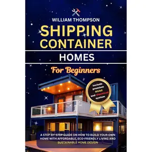 SHIPPING CONTAINER HOME FOR BEGINNERS: A Step-by-Step Guide on how to build your own home with Affordable, Eco-Friendly Living and Sustainable Home Design Paperback – Large Print, September 13, 2024