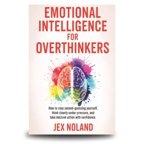 Emotional Intelligence for Overthinkers: How to Stop Second-Guessing Yourself, Think Clearly Under Pressure, and Take Decisive Action with Confidence. Paperback – June 20, 2025