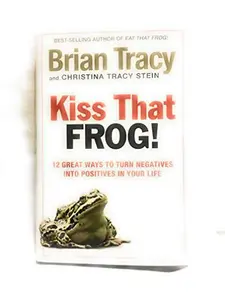 USED-Kiss That Frog!!: 12 Great Ways to Turn Negatives into Positives in Your Life and Work by Brian & Stein Tracy (Hardcover)