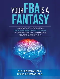 Your FBA is a Fantasy!: A Guidebook to Creating Truly Trauma-Informed, Neuro-Affirming Functional Behavior Assessments & Behavior Support Plans -- Doris Bowman, Paperback