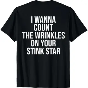 I Wanna Count The Wrinkles On Your Stink Star Funny On back T-Shirt Man