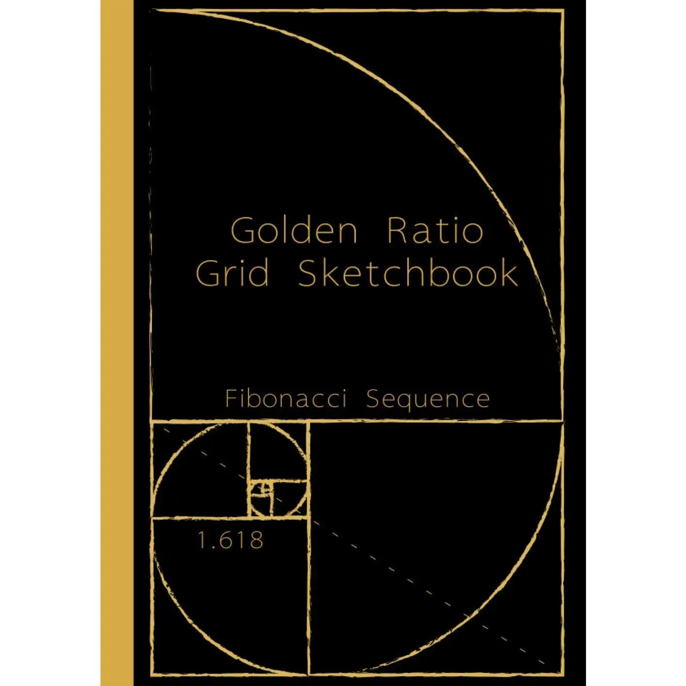 Golden Ratio Grid Sketchbook | Fibonacci Sequence 1.618: Golden Ratio Tool forNew Mathematics Art, and Architecture Design. (Graph Paper Notebooks)