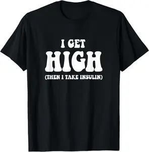 100% Cotton Funny Type 1 Type 2 Diabetes Diabetic Gifts Get High Insulin T-Shirt