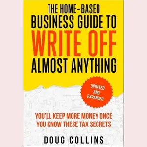 The Home-Based Business Guide to Write Off Almost Anything: You'll Keep More Money Once You Know These Tax Secret Paperback