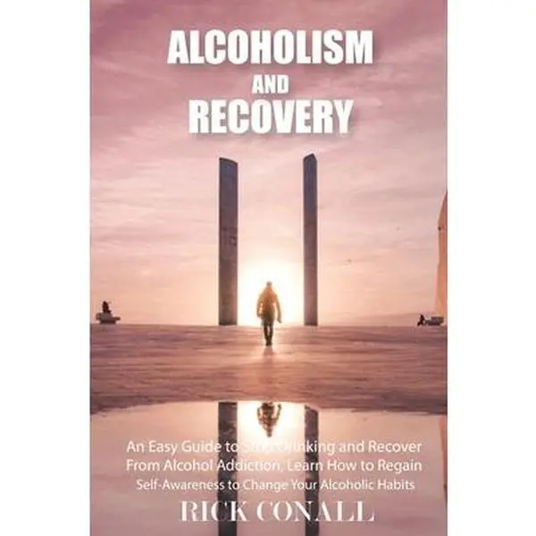 USED-Alcoholism and Recovery: An Easy Guide to Stop Drinking and Recover from Alcohol Addiction, Learn How to Regain Self-Awareness to Change your Alcoholi by Conall, Rick (Paperback)