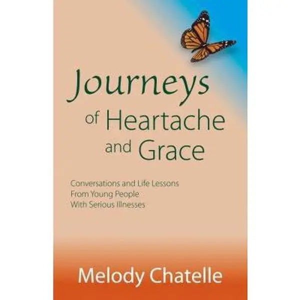 USED-Journeys of Heartache and Grace: Conversations and Life Lessons from Young People with Serious Illnesses by Chatelle, Melody (Paperback)