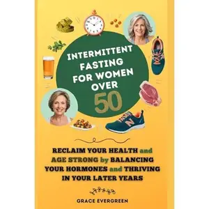 USED-Intermittent Fasting for Women Over 50: Reclaim Your Health and Age Strong by Balancing Your Hormones and Thriving in Your Later Years by Grace Evergreen (Paperback)