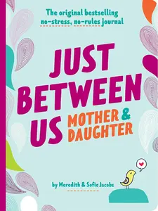 Just Between Us: Mother & Daughter revised edition: The Original Bestselling No-Stress, No-Rules Journal Diary
