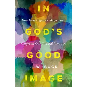 USED-In God's Good Image: How Jesus Dignifies, Shapes, and Confronts Our Cultural Identities by Buck, J. W. (Paperback)