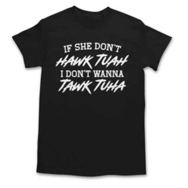 Hawk Tuah Tawk Tuah T-Shirt - If She Don't Hawk Tuah I Don't Wanna Tawk Tuha - Men's Graphic Tee