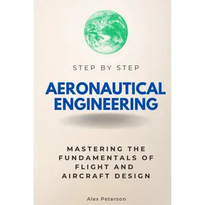 Aeronautical Engineering Step by Step: Mastering the Fundamentals of Flight and Aircraft Design (Step By Step Subject Guides) Hardcover – September 28, 2024