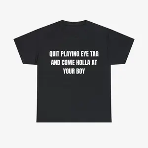 "Quit Playing Eye Tag And Come Holla At Your Boy" Slogan Graphic T-shirt