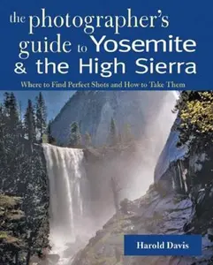 USED-A Photographer's Guide to Yosemite & the High Sierra: Where to Find Perfect Shots and How to Take Them by Davis, Harold (Paperback)