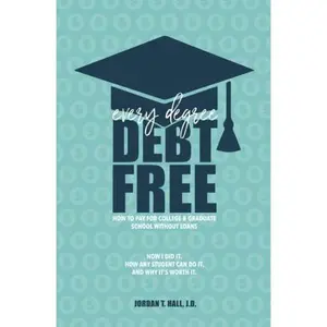 USED-Every Degree Debt Free: How to Pay for College & Graduate School Without Loans: How I Did It. How Any Student Can Do It. And Why It's Worth It. by Jordan T. Hall J.D. (Paperback)