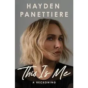 This Is Me: A Reckoning -- Hayden Panettiere, Hardcover