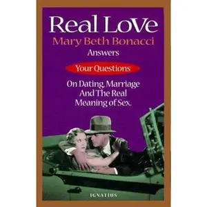 USED-Real Love: Answers to Your Questions on Dating, Marriage and the Real Meaning of Sex by Mary Beth Bonacci (Paperback)