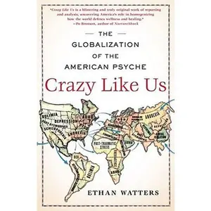 Crazy Like Us: The Globalization of the American Psyche -- Ethan Watters, Paperback